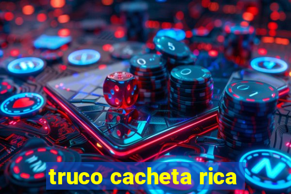 truco cacheta rica